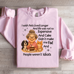 i wish pets lived longer sweatshirt