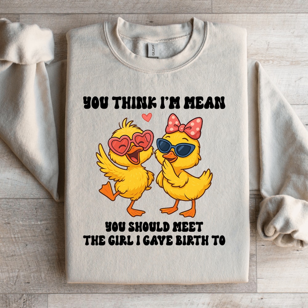 You Think Im Mean You Should Meet The Girl Sweatshirt 2