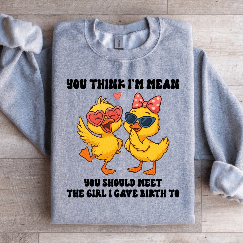 You Think Im Mean You Should Meet The Girl Sweatshirt 4