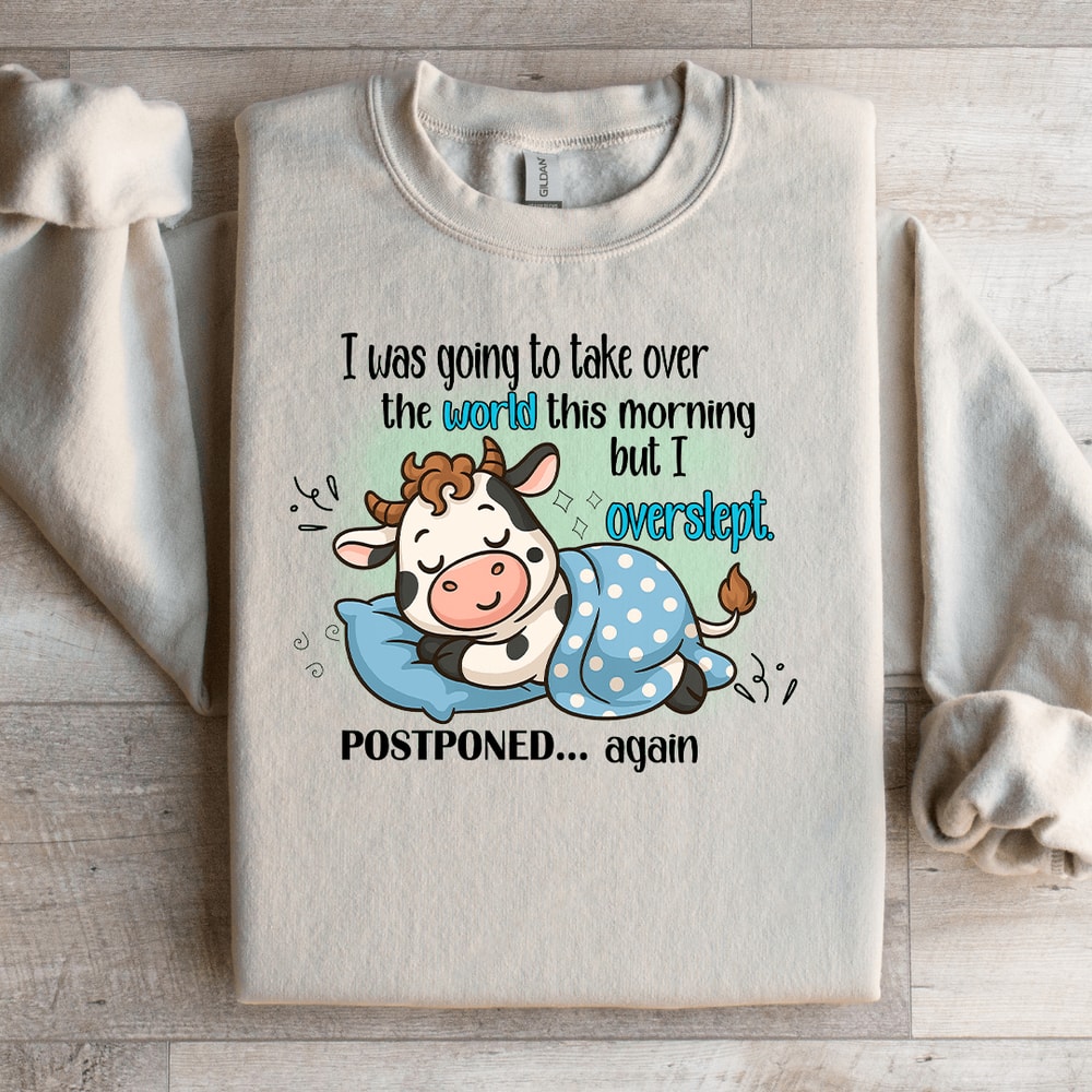 I Was Going To Take Over The World This Morning Sweatshirt 1