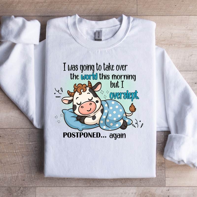 I Was Going To Take Over The World This Morning Sweatshirt 2