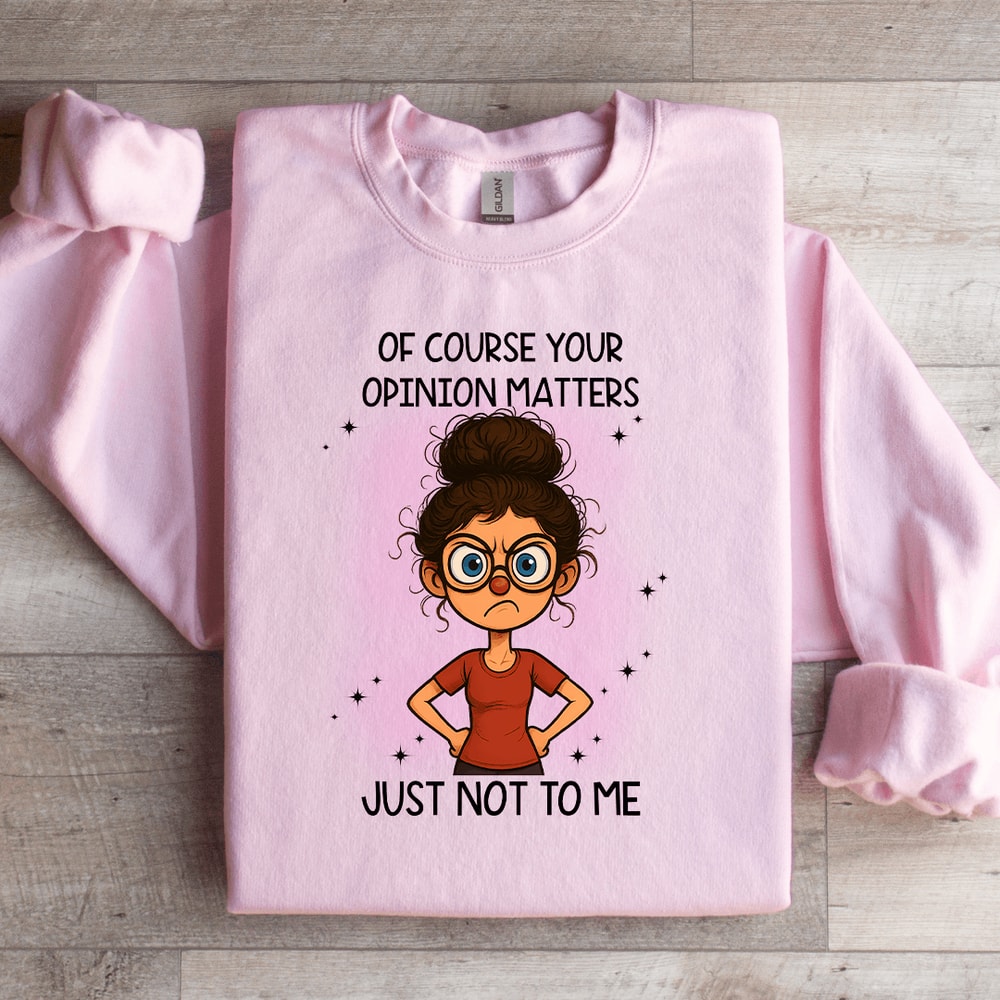 Of Course Your Opinion Matters Just Not To Me Sweatshirt 1