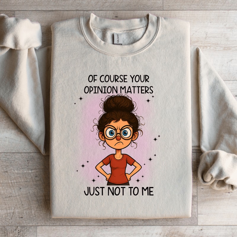 Of Course Your Opinion Matters Just Not To Me Sweatshirt 2