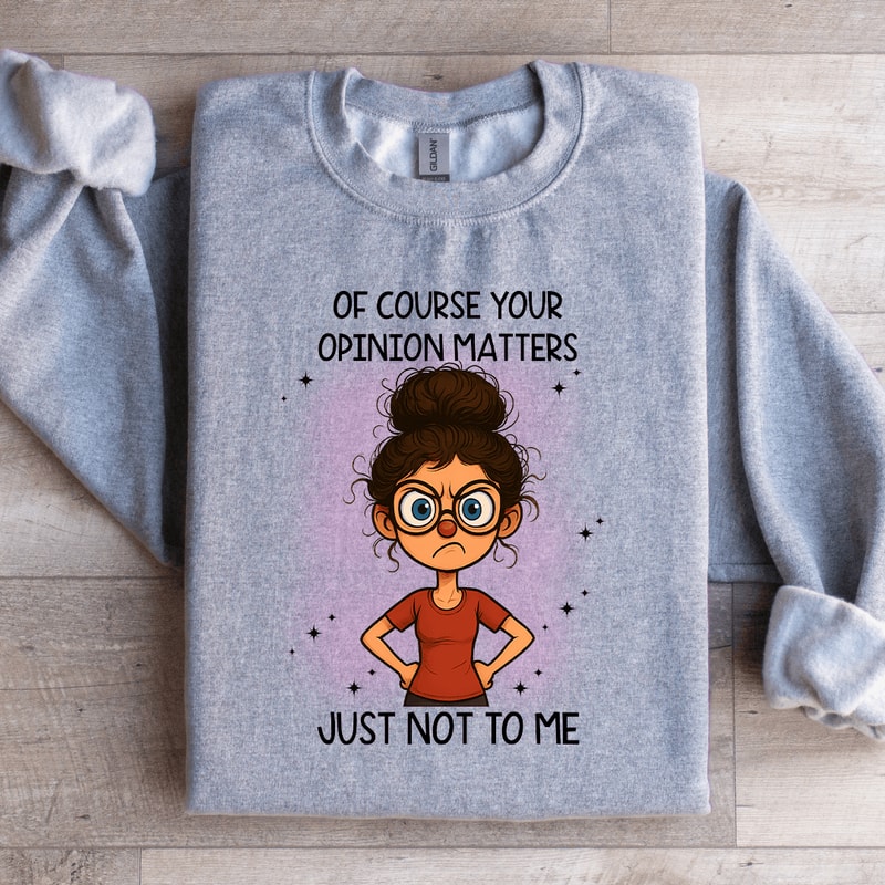 Of Course Your Opinion Matters Just Not To Me Sweatshirt 4