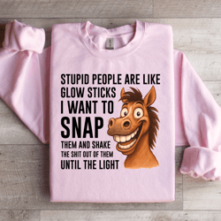 stupid people are like glow sticks sweatshirt
