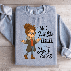 and just like that i don't care sweartshirt