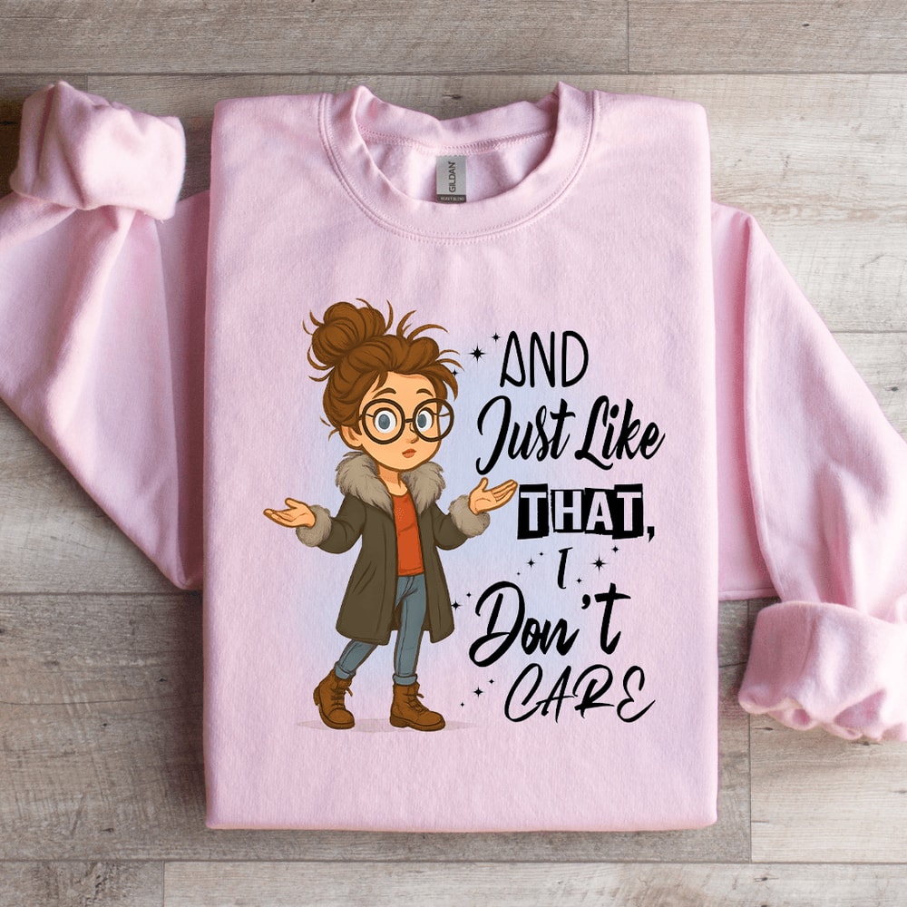 And Just Like That I Dont Care Sweartshirt 1