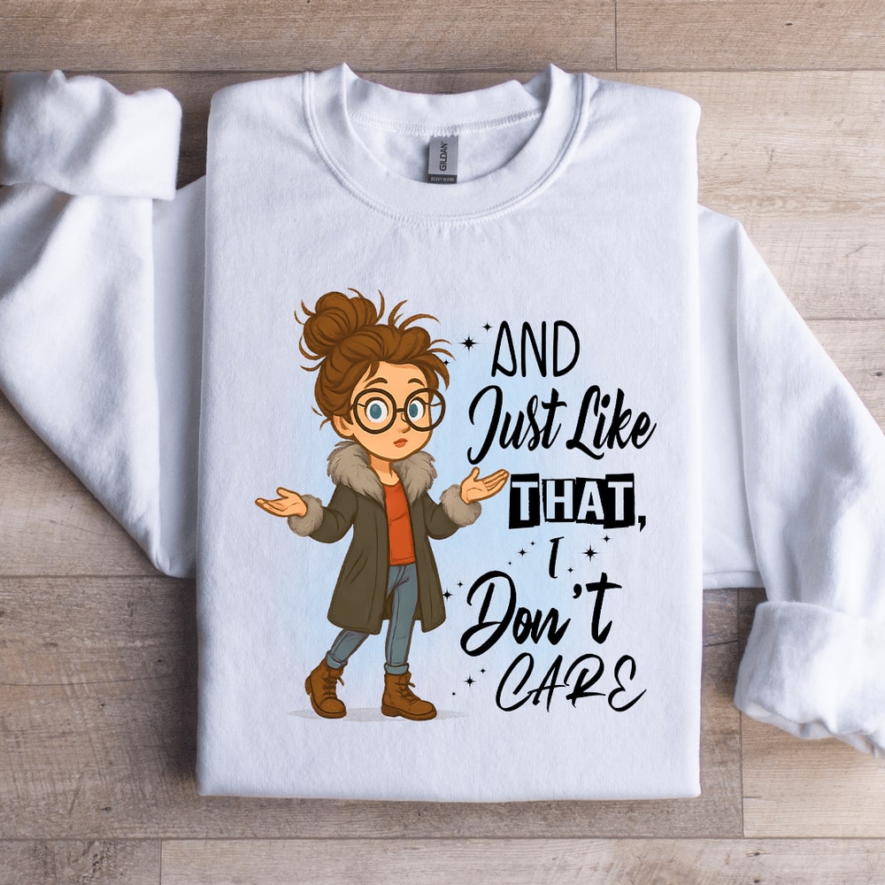 And Just Like That I Dont Care Sweartshirt 3