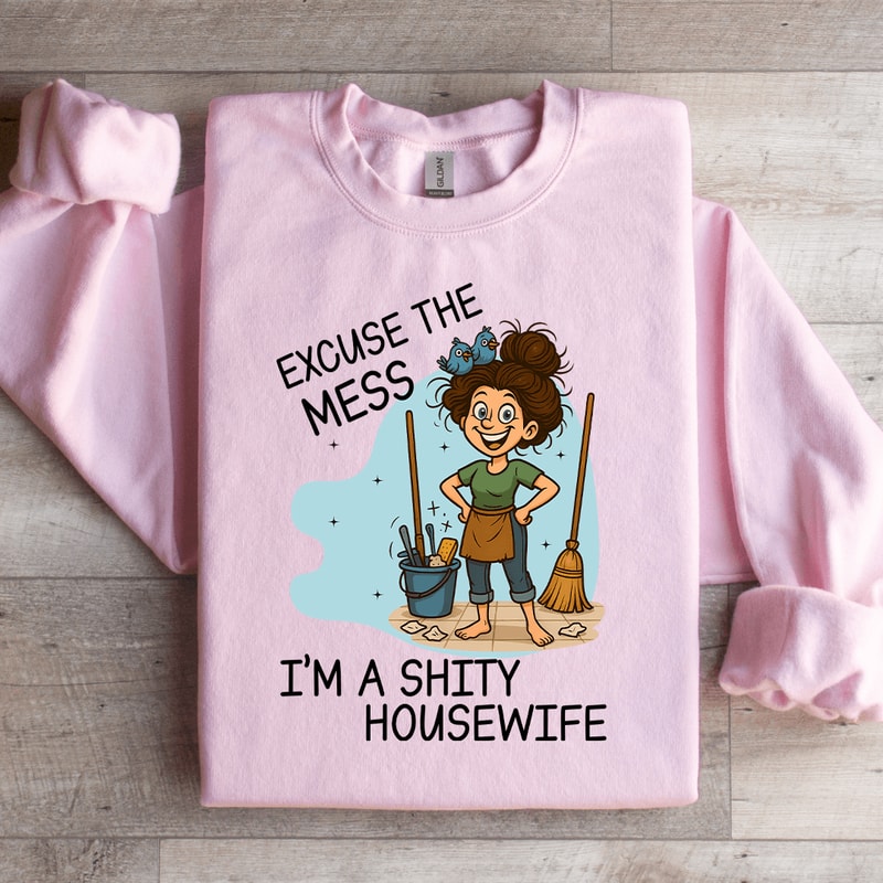 Excuse The Mess Im A Shity Housewife Sweartshirt 2