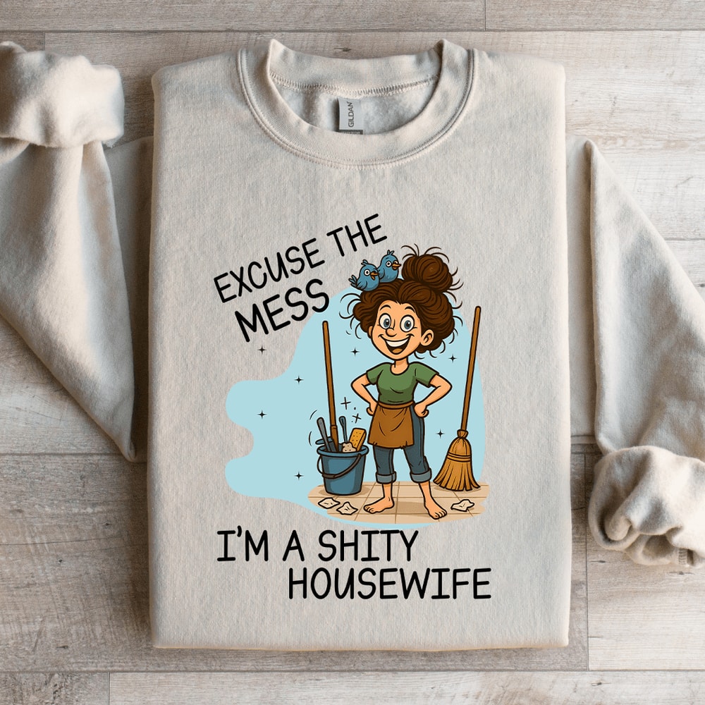 Excuse The Mess Im A Shity Housewife Sweartshirt 3