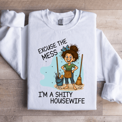 excuse the mess i'm a shity housewife sweartshirt
