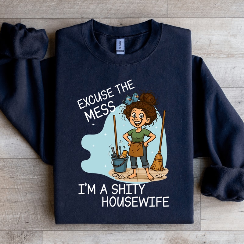 Excuse The Mess Im A Shity Housewife Sweartshirt 4