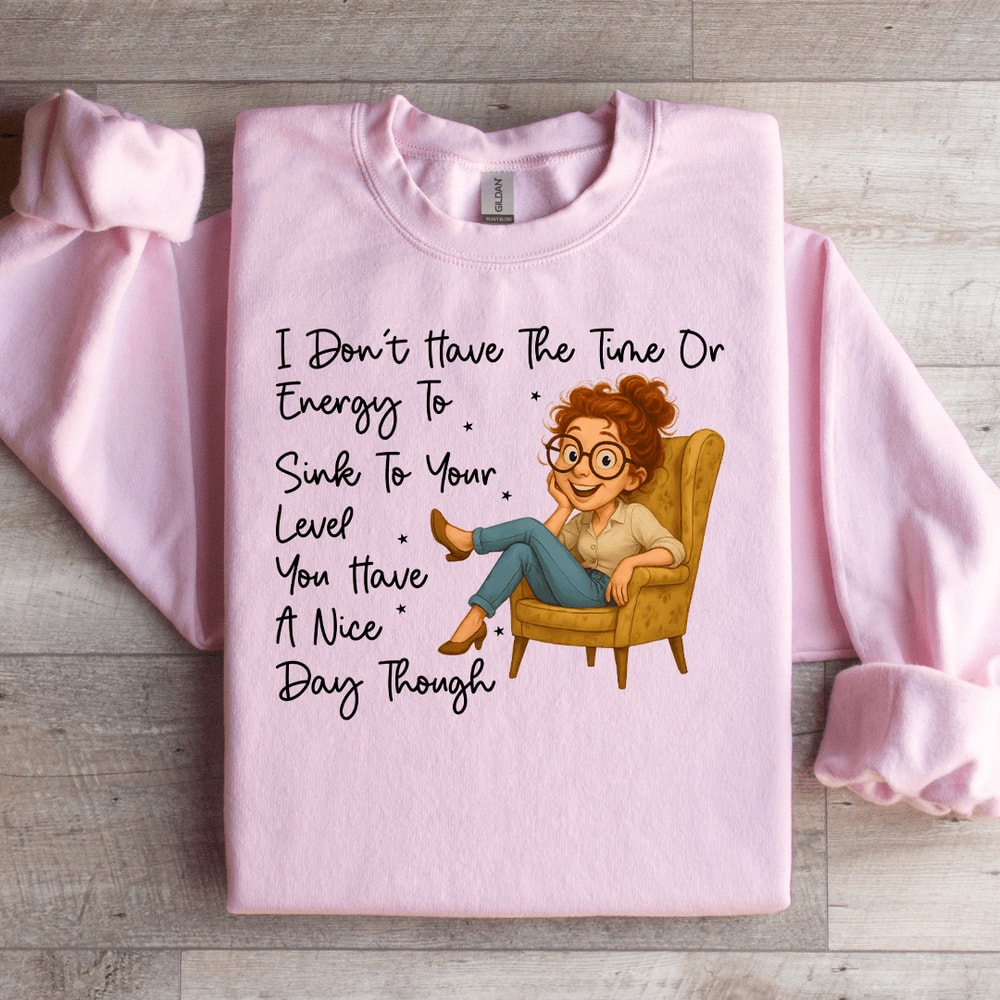 I Dont Have The Time Or Energy To Sink Sweartshirt 2