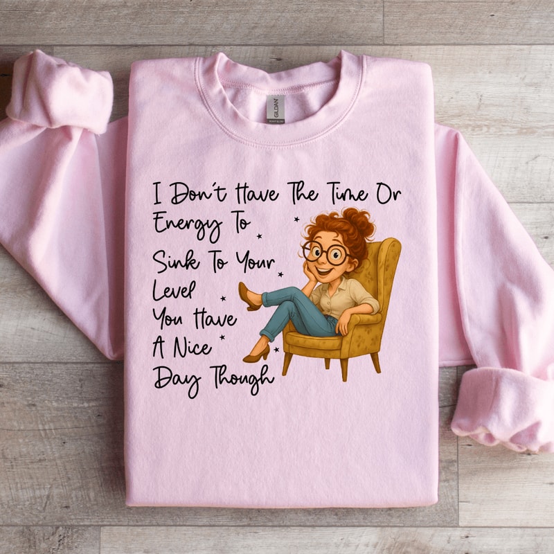 I Dont Have The Time Or Energy To Sink Sweartshirt 2