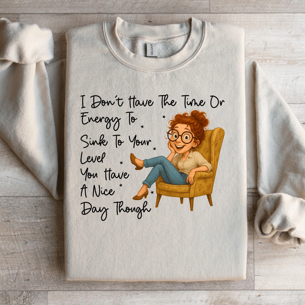 I Dont Have The Time Or Energy To Sink Sweartshirt 3