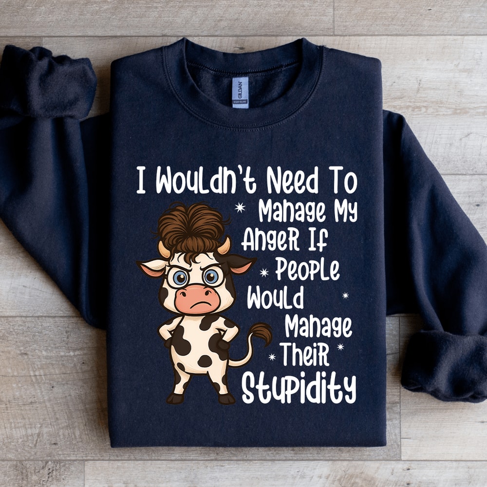 I Wouldnt Need To Manage My Anger If People Sweratshirt 4