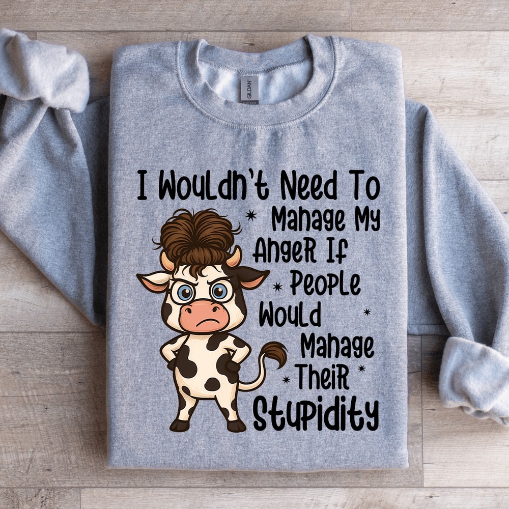I Wouldnt Need To Manage My Anger If People Sweratshirt 0