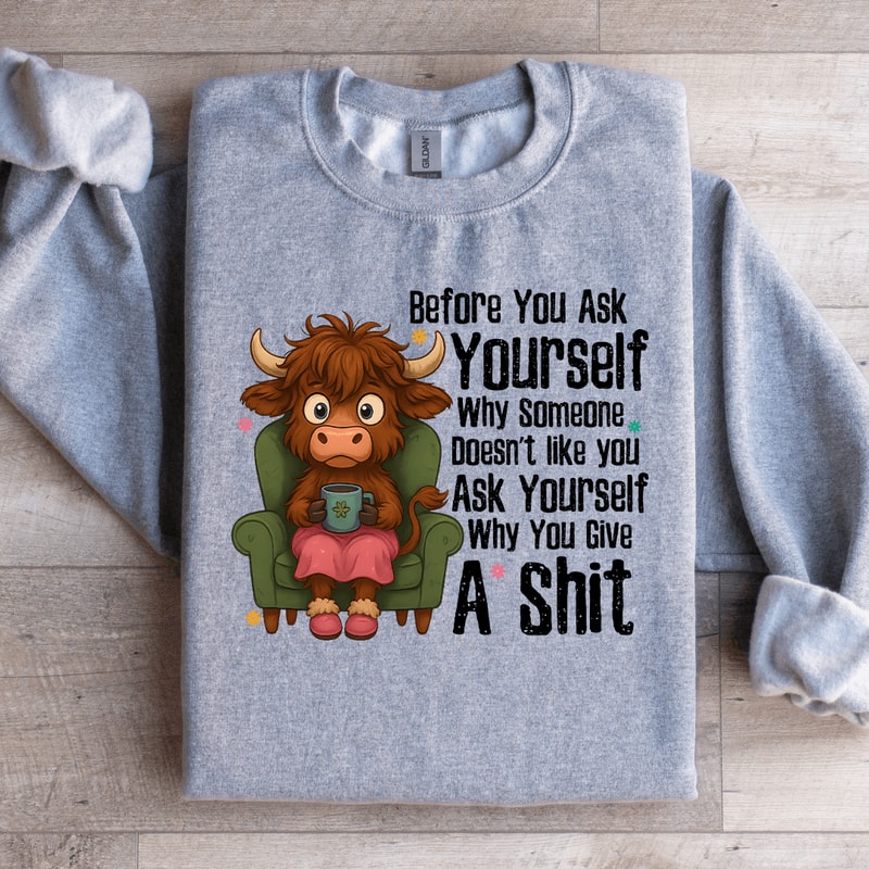 Before You Ask Yourself Sweatshirt 0
