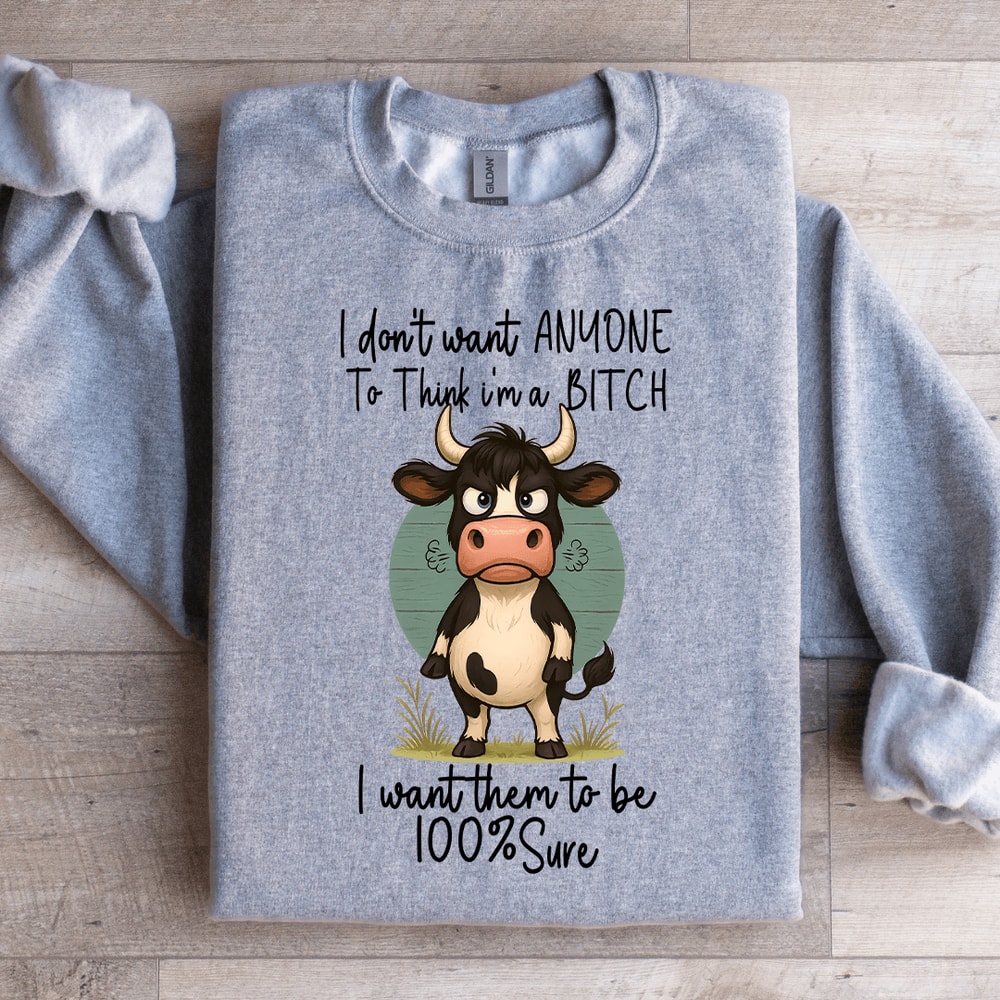 I Dont Want Anyone To Think Im A Btch Sweatshirt 1