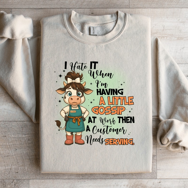 I Hate It When Im Having A Little Gossip At Work Sweatshirt 1