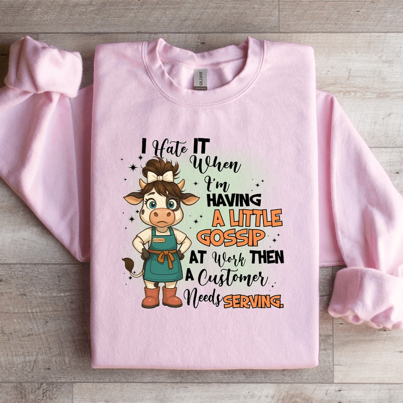 I Hate It When Im Having A Little Gossip At Work Sweatshirt 0