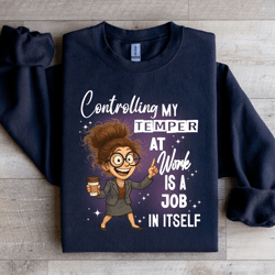 controlling my temper at work is a job in itself sweatshirt