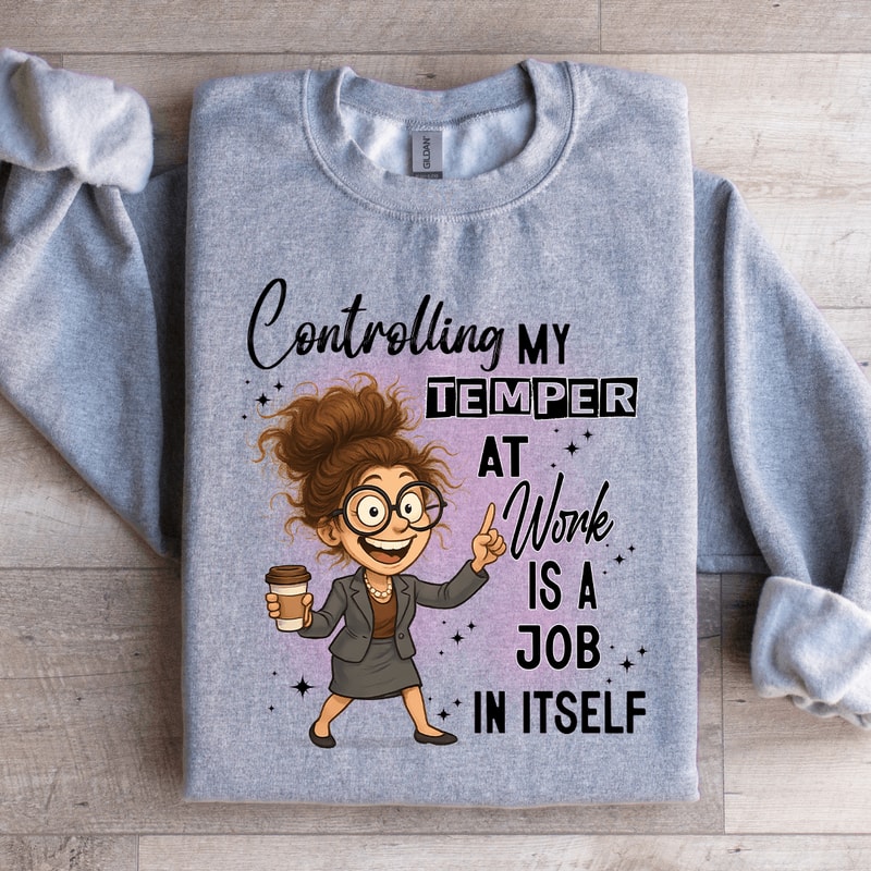 Controlling My Temper At Work Is A Job In Itself Sweatshirt 1