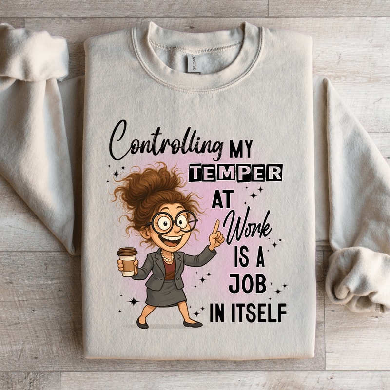 Controlling My Temper At Work Is A Job In Itself Sweatshirt 3