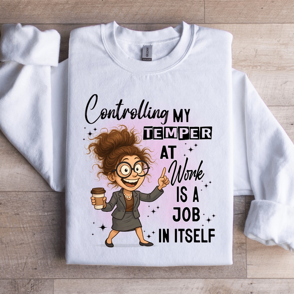 Controlling My Temper At Work Is A Job In Itself Sweatshirt 4
