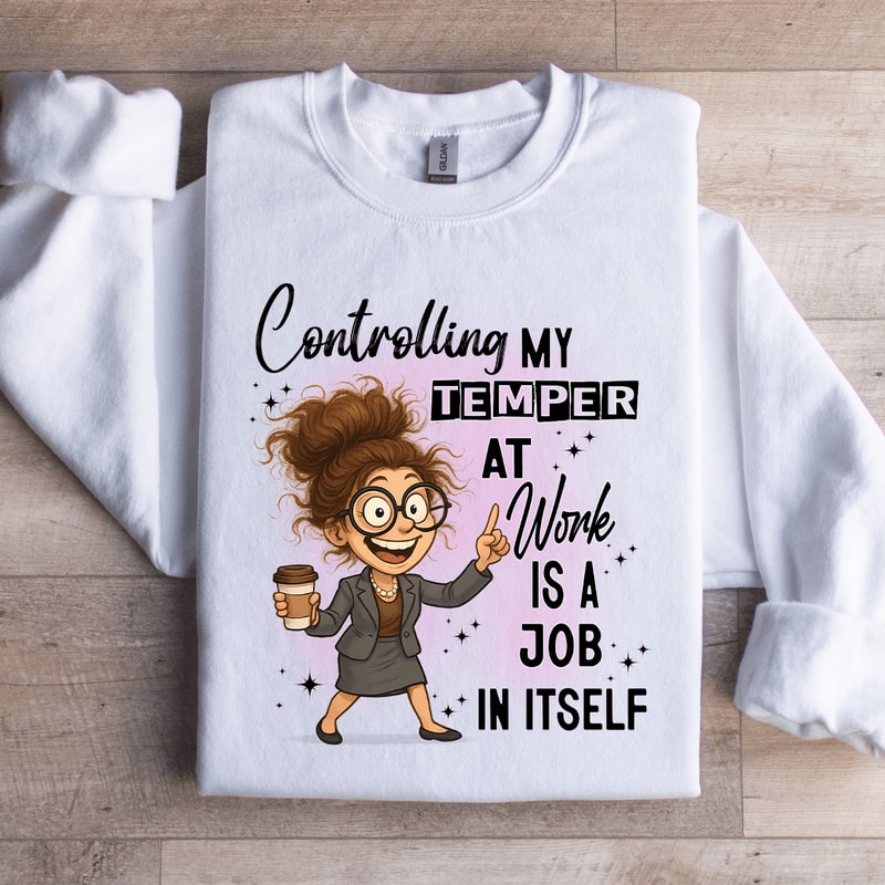 Controlling My Temper At Work Is A Job In Itself Sweatshirt 4