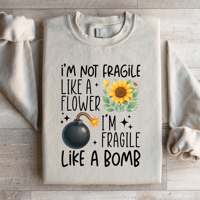 Im Not Fragile Like A Flower Sweatshirt 1
