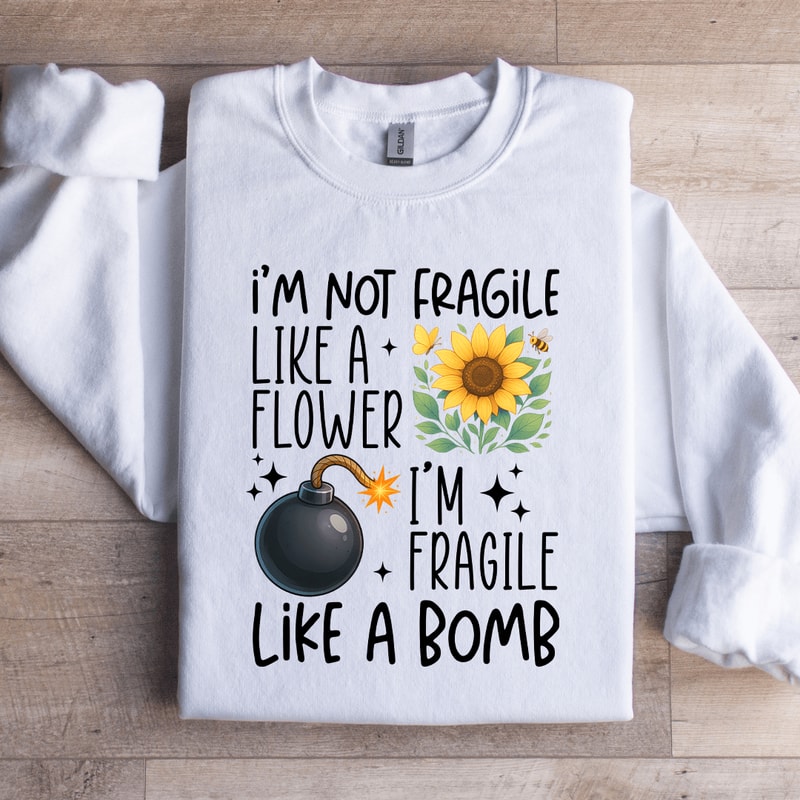 Im Not Fragile Like A Flower Sweatshirt 2