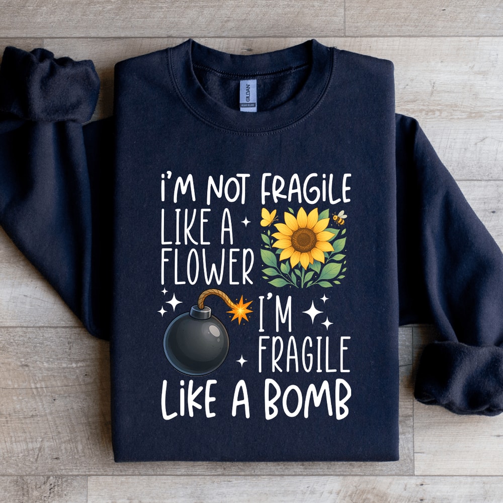 Im Not Fragile Like A Flower Sweatshirt 3