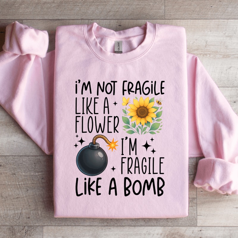 Im Not Fragile Like A Flower Sweatshirt 4