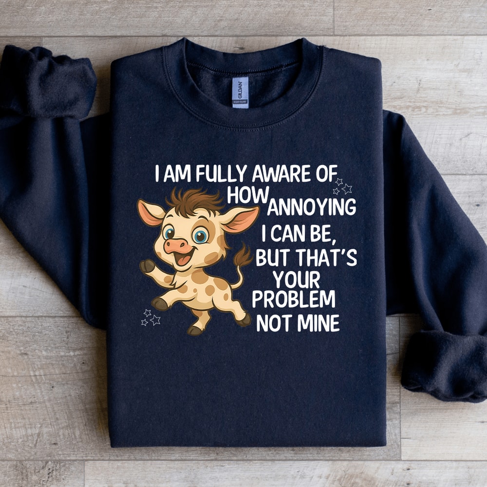 I Am Fully Aware Of How Annoying Sweatshirt 3