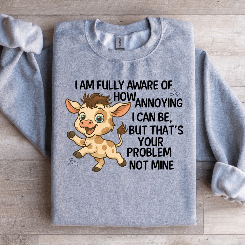 I Am Fully Aware Of How Annoying Sweatshirt 4