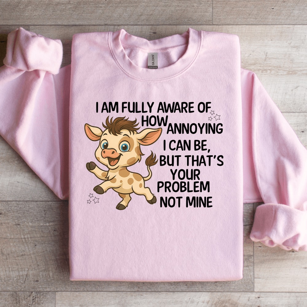 I Am Fully Aware Of How Annoying Sweatshirt 0