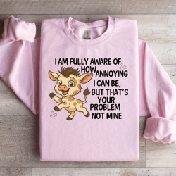 i am fully aware of how annoying sweatshirt