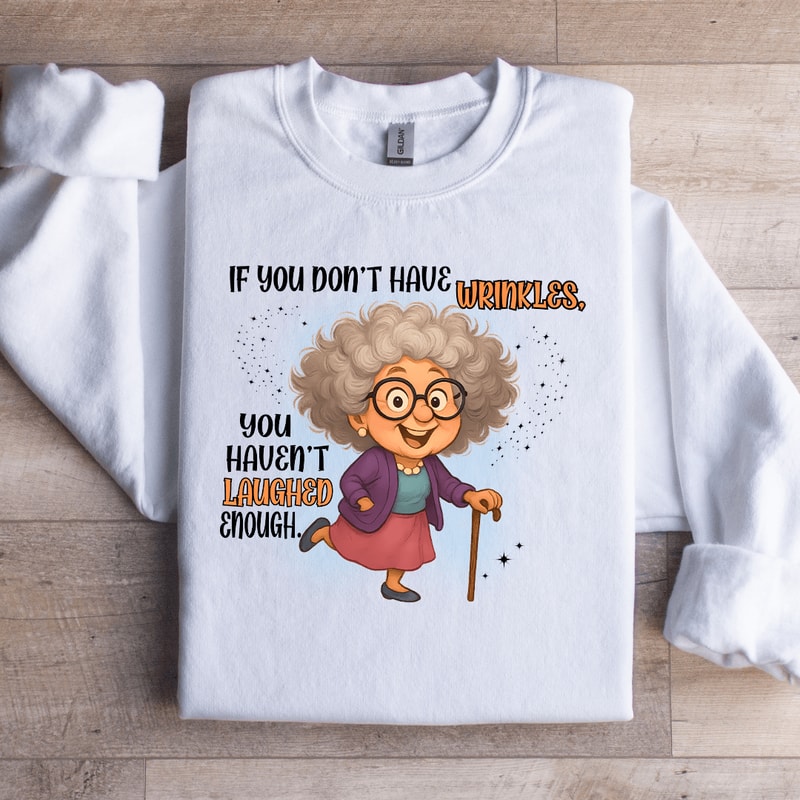 If You Dont Have Wrinkles Sweatshirt 1
