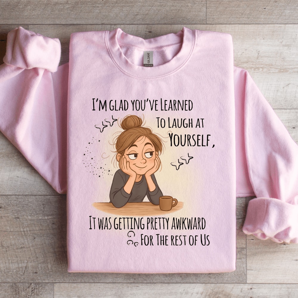 Im Glad Youve Learned To Laugh At Yourself Sweatshirt 1