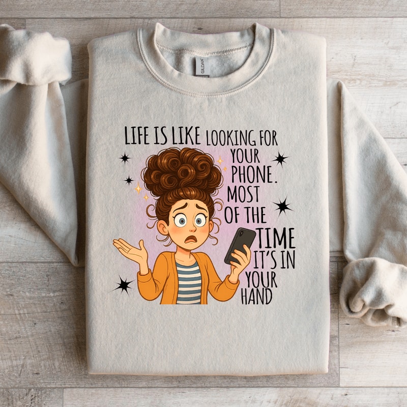 Life Is Like Looking For Your Phone Sweatshirt 2