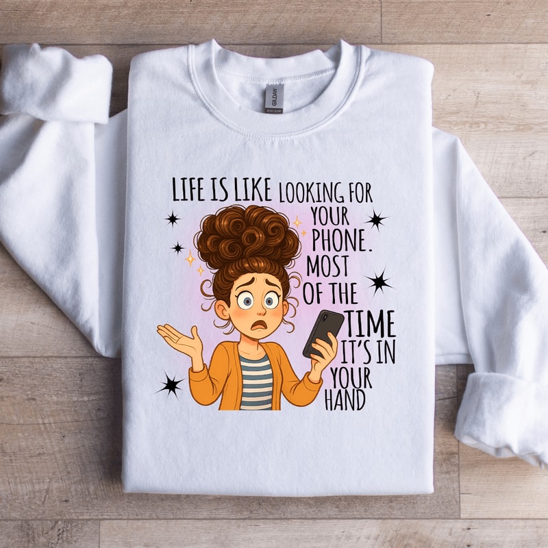 Life Is Like Looking For Your Phone Sweatshirt 3