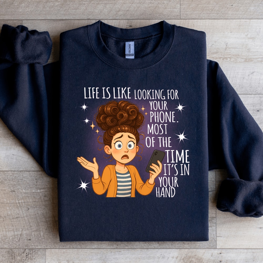 Life Is Like Looking For Your Phone Sweatshirt 4