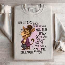 life is too short to be serious all the time sweatshirt