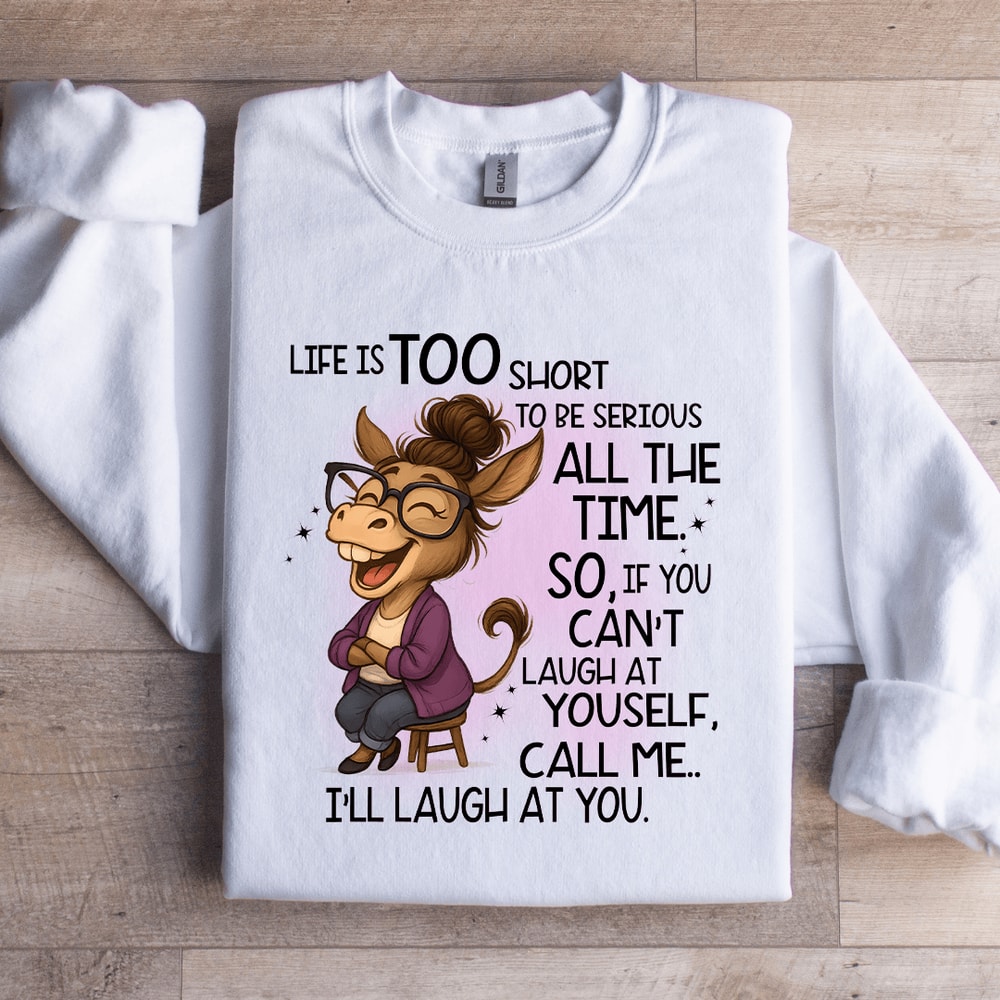 Life Is Too Short To Be Serious All The Time Sweatshirt 1