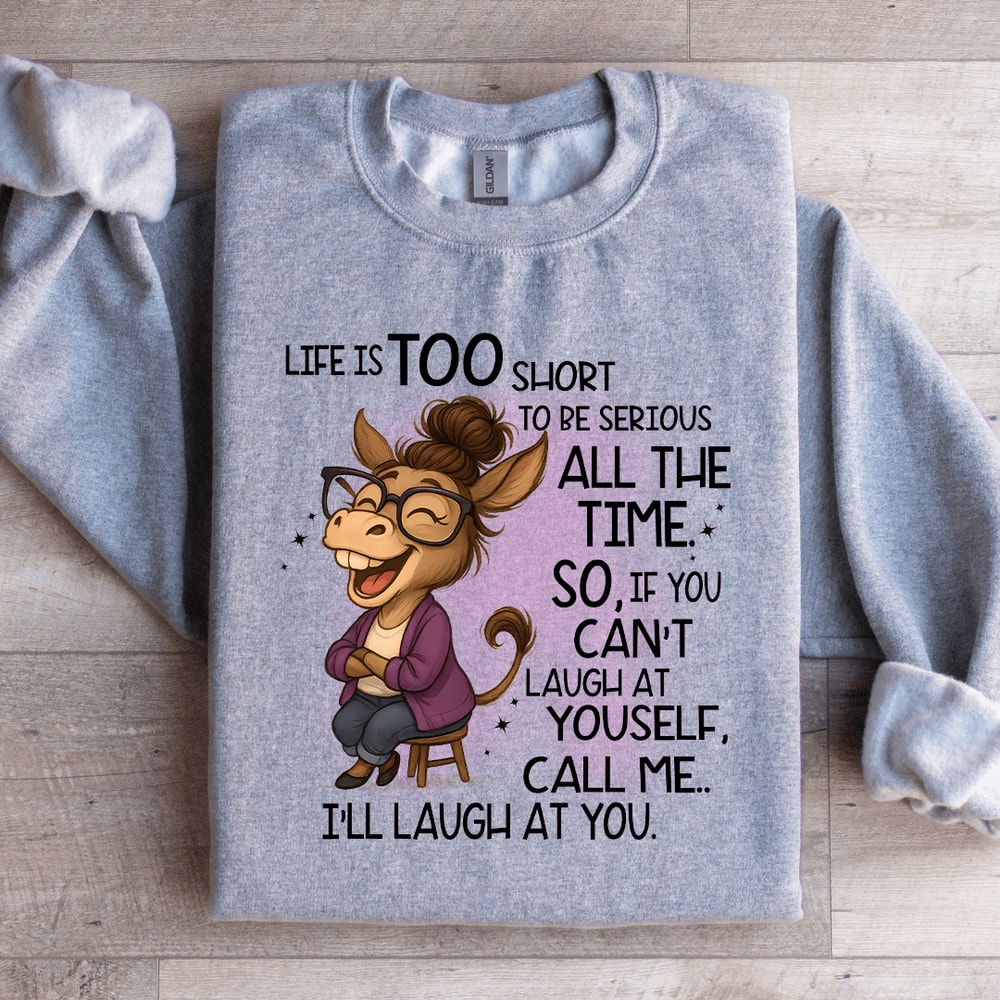 Life Is Too Short To Be Serious All The Time Sweatshirt 3