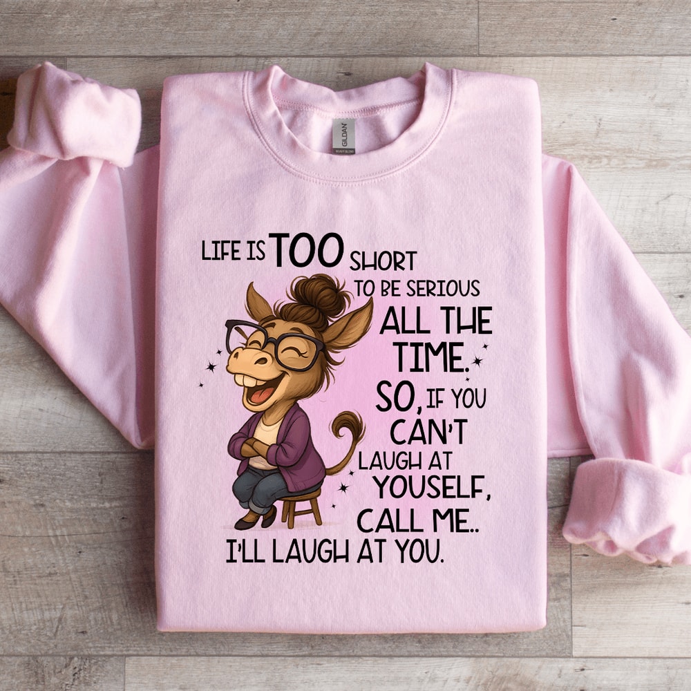 Life Is Too Short To Be Serious All The Time Sweatshirt 4