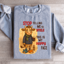 stop telling me to smile this is my happy face sweatshirt