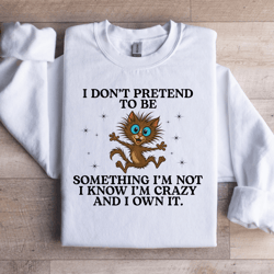 i don't pretend to be something sweatshirt