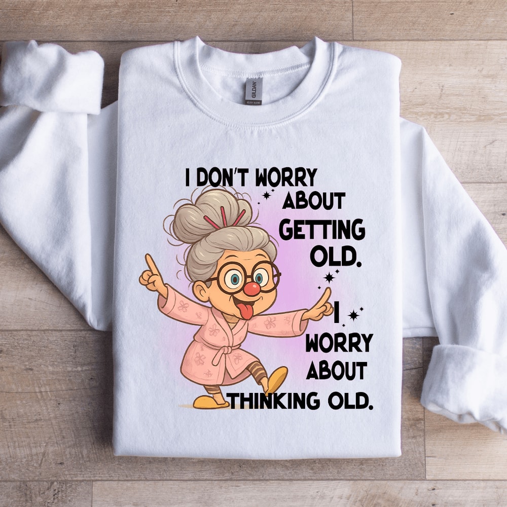 I Dont Worry About Getting Old Sweatshirt 1